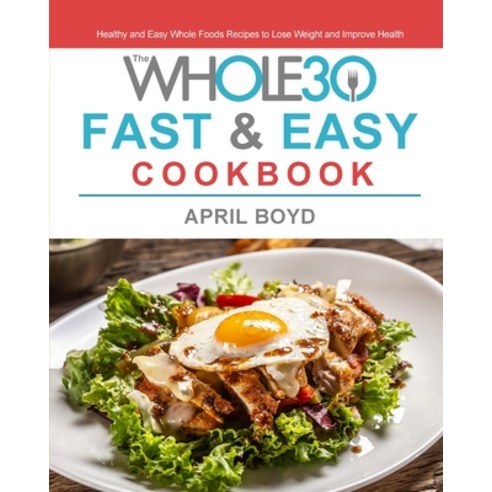 (영문도서) The Whole30 Fast & Easy Cookbook: Healthy and Easy Whole Foods Recipes to Lose Weight and Imp... Paperback, April Boyd, English, 9781803200835