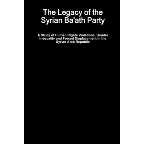 (영문도서) The Legacy of the Syrian Ba''ath Party - A Study of Human Rights Violations Gender Inequality... Paperback, Lulu Press, English, 9780359263356