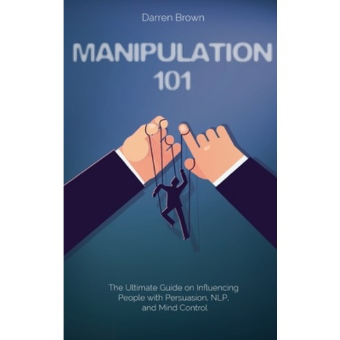 Manipulation 101: The Ultimate Guide on Influencing People with Persuasion NLP and Mind Control Hardcover, Darren Brown, English, 9781914123580