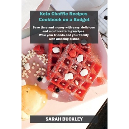 Keto Chaffle Recipes Cookbook on a Budget: Save time and money with easy delicious and mouth-wateri... Paperback, Sarah Buckley, English, 9781802858556