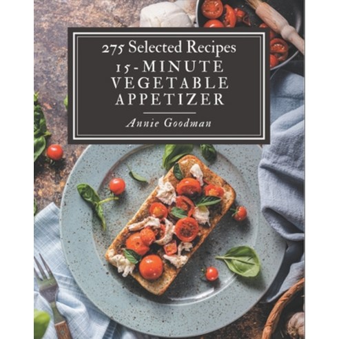 275 Selected 15-Minute Vegetable Appetizer Recipes: A 15-Minute Vegetable Appetizer Cookbook for Eff... Paperback, Independently Published, English, 9798570985391