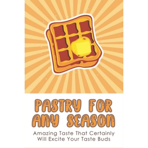 (영문도서) Pastry For Any Season: Amazing Taste That Certainly Will Excite Your Taste Buds: Classic Puff... Paperback, Independently Published, English, 9798520795087