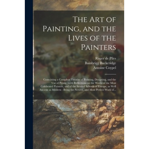 (영문도서) The Art of Painting and the Lives of the Painters: Containing a Compleat Treatise of Paintin... Paperback, Legare Street Press, English, 9781014629814