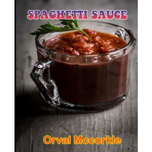 (영문도서) Spaghetti Sauce: 150 recipe Delicious and Easy The Ultimate Practical Guide Easy bakes Recipe... Paperback, Independently Published, English, 9798528846453