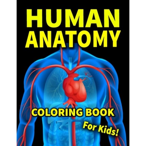 Human Anatomy Coloring Book For Kids: Human Body Coloring Book For Stress Relieving Paperback, Independently Published