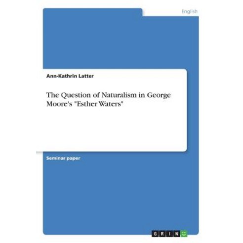 The Question of Naturalism in George Moore''s "Esther Waters" Paperback, Grin Verlag, English, 9783668700444