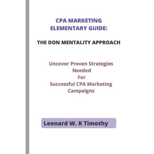 (영문도서) CPA Marketing Elementary Guide: THE DON MENTALITY APPROACH: Uncover Proven Strategies Needed ... Paperback, Independently Published, English, 9798424168055