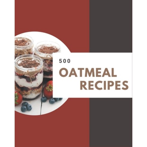 500 Oatmeal Recipes: The Best-ever of Oatmeal Cookbook Paperback ...