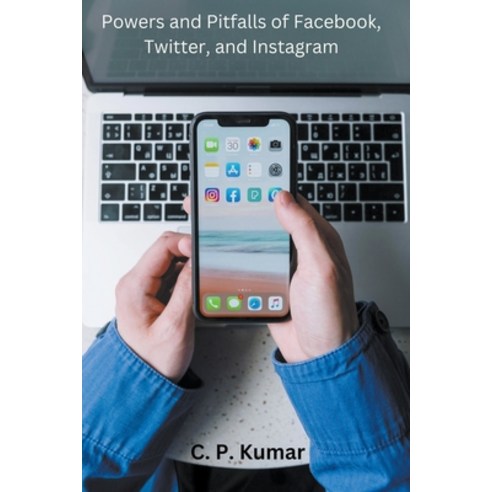 (영문도서) Powers and Pitfalls of Facebook Twitter and Instagram Paperback, C. P. Kumar, English, 9798223844914