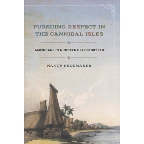 Pursuing Respect in the Cannibal Isles: Americans in Nineteenth-Century Fiji Paperback, Cornell University Press, English, 9781501761690