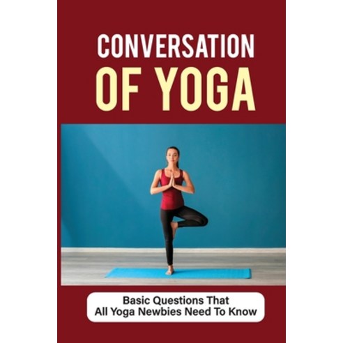 (영문도서) Conversation Of Yoga: Basic Questions That All Yoga Newbies Need To Know: Simple Yoga Poses Paperback, Independently Published, English, 9798543596081