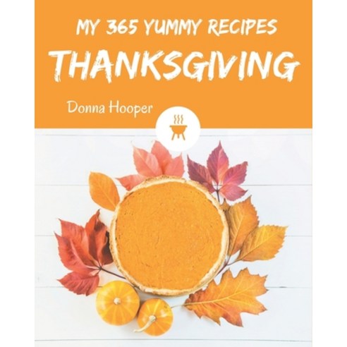 My 365 Yummy Thanksgiving Recipes: Unlocking Appetizing Recipes in The Best Yummy Thanksgiving Cookb... Paperback, Independently Published
