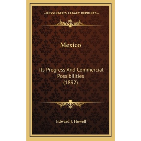 Mexico: Its Progress And Commercial Possibilities (1892) Hardcover, Kessinger Publishing
