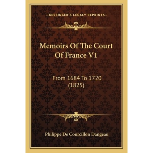 Memoirs Of The Court Of France V1: From 1684 To 1720 (1825) Paperback, Kessinger Publishing