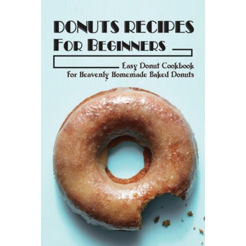 (영문도서) Donuts Recipes For Beginners: Easy Donut Cookbook For Heavenly Homemade Baked Donuts: How To ... Paperback, Independently Published, English, 9798519018975