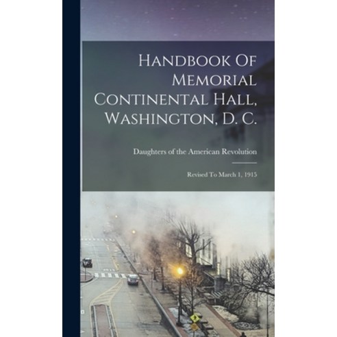 (영문도서) Handbook Of Memorial Continental Hall Washington D. C.: Revised To March 1 1915 Hardcover, Legare Street Press, English, 9781018189277