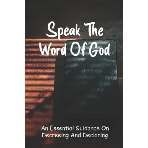 Speak The Word Of God: An Essential Guidance On Decreeing And Declaring: Books About God Paperback, Independently Published, English, 9798726492360