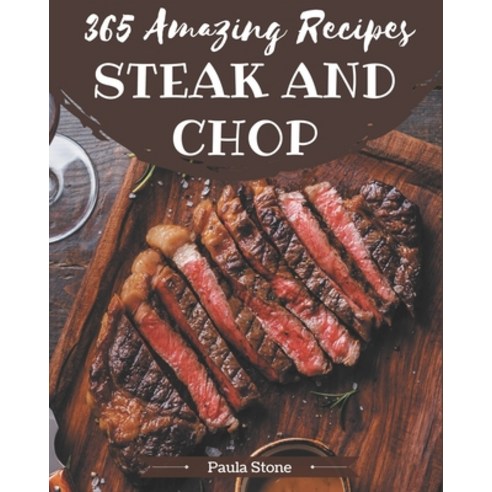 365 Amazing Steak and Chop Recipes: More Than a Steak and Chop Cookbook Paperback, Independently Published, English, 9798570741119