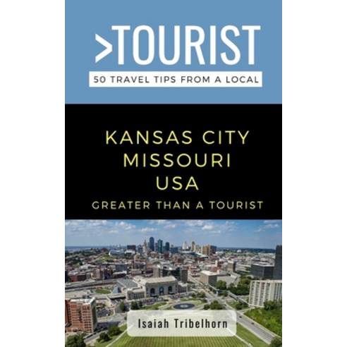 (영문도서) Greater Than a Tourist- Kansas City Missouri USA: 50 Travel Tips from a Local Paperback, Independently Published, English, 9798607962517