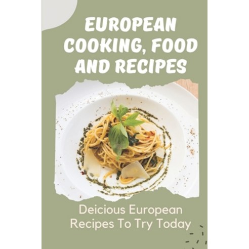 (영문도서) European Cooking Food And Recipes: Deicious European Recipes To Try Today: European Vegetari... Paperback, Independently Published, English, 9798464744981
