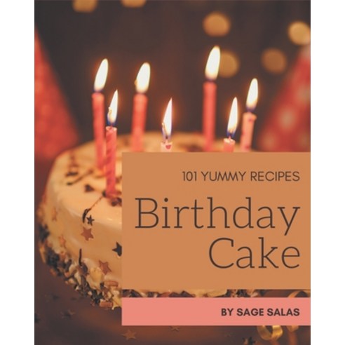 101 Yummy Birthday Cake Recipes: An One-of-a-kind Yummy Birthday Cake Cookbook Paperback, Independently Published