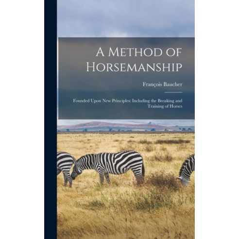 (영문도서) A Method of Horsemanship: Founded Upon new Principles: Including the Breaking and Training of... Hardcover, Legare Street Press