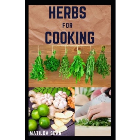 Herbs for Cooking: A simple herb recipes cooking book for delicious and healthy meal Paperback, Independently Published