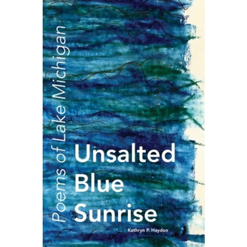 (영문도서) Unsalted Blue Sunrise: Poems of Lake Michigan Paperback, Prairie Cloud Press, English, 9780996385619