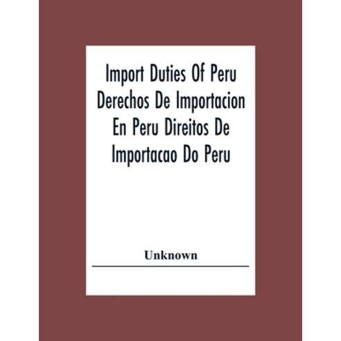 Import Duties Of Peru Derechos De Importacion En Peru Direitos De Importacao Do Peru Paperback, Alpha Edition, English, 9789354307287