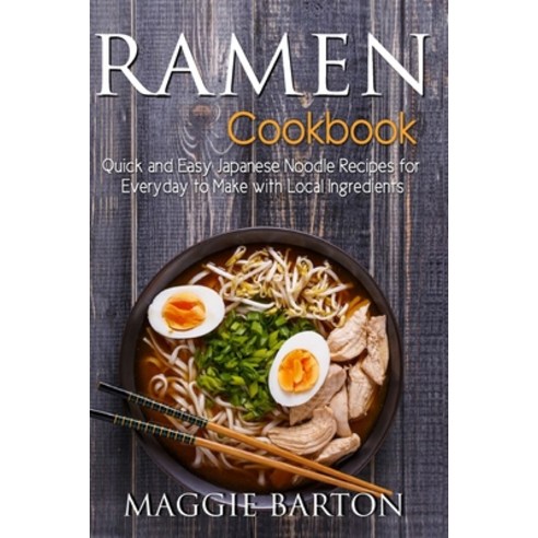 Ramen Cookbook: Quick and Easy Japanese Noodle Recipes for Everyday to Make with Local Ingredients Paperback, Independently Published