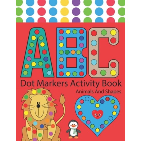 Dot Markers Activity Book Abc Animals And Shapes: Easy Guided Big Dots - Do a dot page a day - ABC A... Paperback, Independently Published, English, 9798733093482