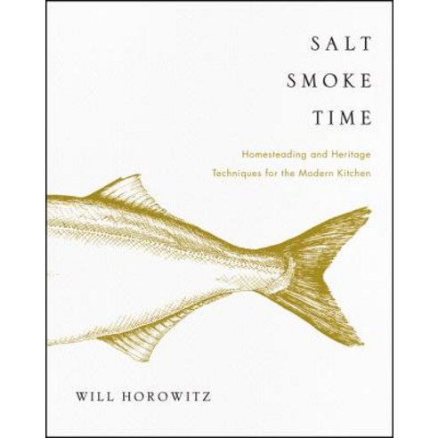 (영문도서) Salt Smoke Time: Homesteading and Heritage Techniques for the Modern Kitchen Hardcover, William Morrow & Company, English, 9780062427106