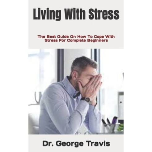 (영문도서) Living With Stress: The Best Guide On How To Cope With Stress For Complete Beginners Paperback, Independently Published, English, 9798759551898