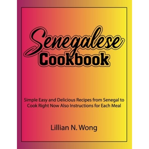 (영문도서) Senegalese Cookbook: Simple Easy and Delicious Recipes from Senegal to Cook Right Now Also In... Paperback, Independently Published, English, 9798870290010