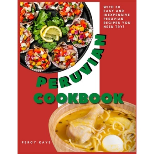 Peruvian Cookbook: With 30 Easy and Inexpensive Peruvian Recipes You Need Try! Paperback, Independently Published, English, 9798732062700