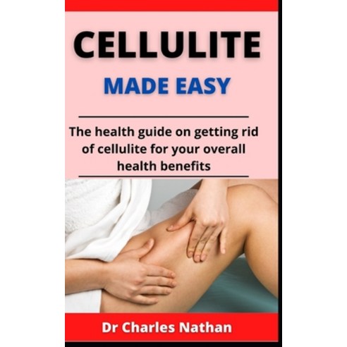 (영문도서) Cellulite Made Easy: The Health Guide On Getting Rid Of Cellulite For Your Overall Health Ben... Paperback, Independently Published, English, 9798523516696