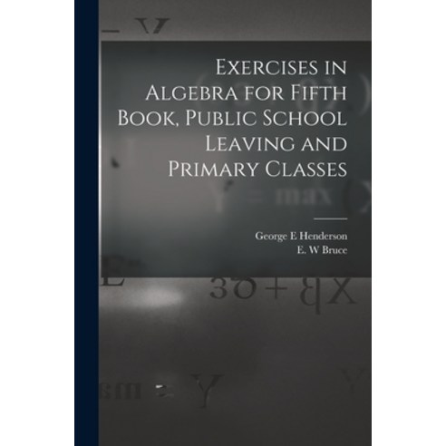 (영문도서) Exercises in Algebra for Fifth Book Public School Leaving and Primary Classes [microform] Paperback, Legare Street Press, English, 9781013937019