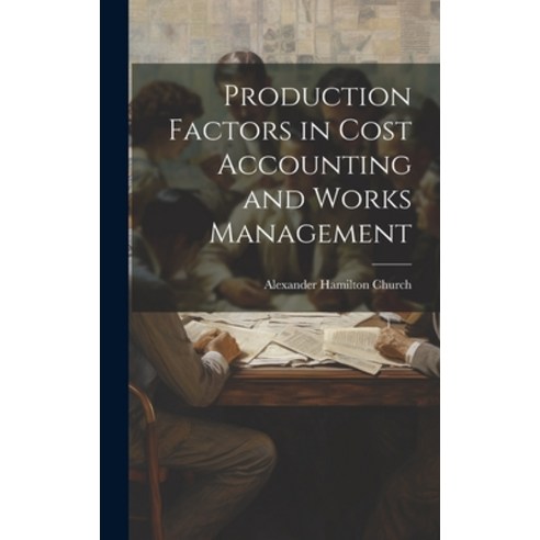 (영문도서) Production Factors in Cost Accounting and Works Management Hardcover, Legare Street Press, English, 9781020056154