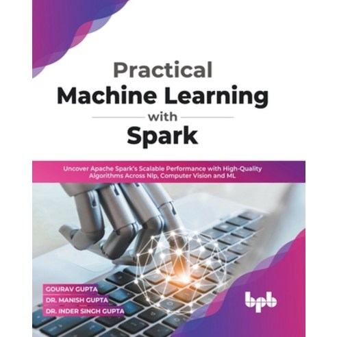(영문도서) Practical Machine Learning with Spark: Uncover Apache Spark''s Scalable Performance with High-... Paperback, Bpb Publications, English, 9789391392130