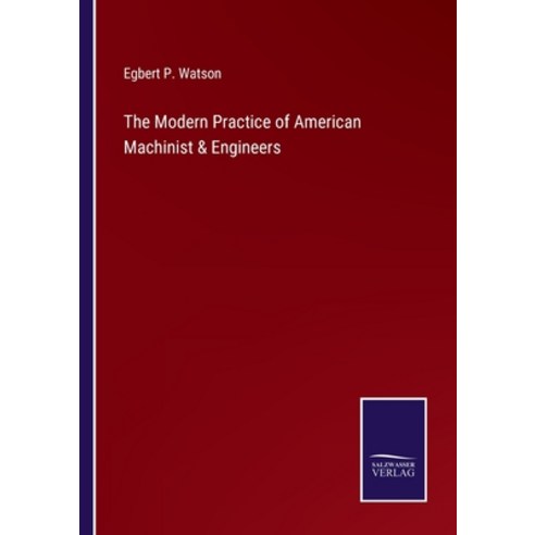 (영문도서) The Modern Practice of American Machinist & Engineers Paperback, Salzwasser-Verlag Gmbh, English, 9783752533989