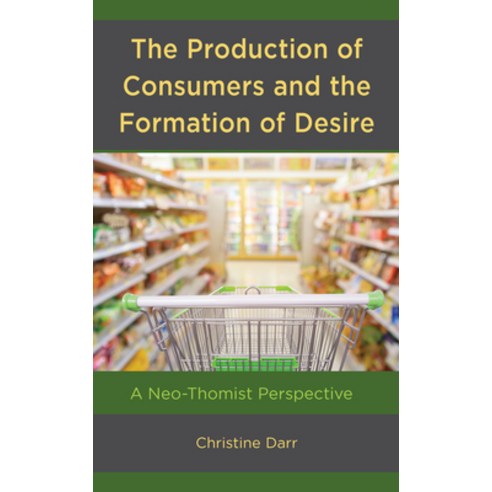 (영문도서) The Production of Consumers and the Formation of Desire: A Neo-Thomist Perspective Hardcover, Fortress Academic, English, 9781978707054