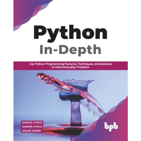 Python In - Depth: Use Python Programming Features Techniques and Modules to Solve Everyday Proble... Paperback, Bpb Publications, English, 9789389328424