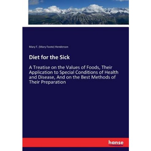 Diet for the Sick: A Treatise on the Values of Foods Their Application to Special Conditions of Hea... Paperback, Hansebooks