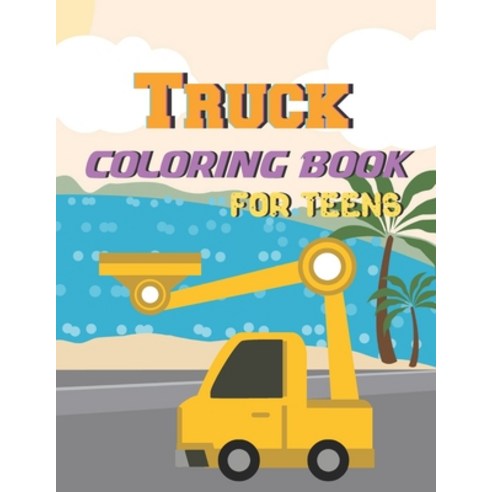 Truck Coloring Book For Teens: A Coloring Book with Simple Fun Easy To Draw teens activity Paperback, Independently Published, English, 9798731312806