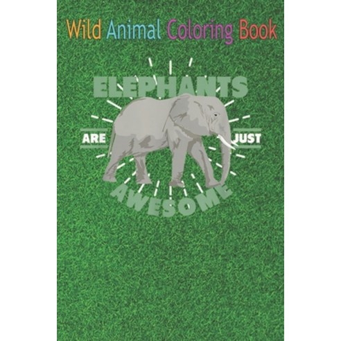 Wild Animal Coloring Book: Elephants are just awesome An Coloring Book Featuring Beautiful Forest An... Paperback, Independently Published, English, 9798563371354