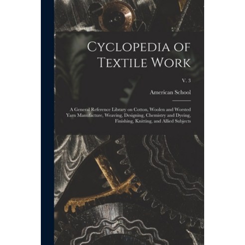 (영문도서) Cyclopedia of Textile Work: a General Reference Library on Cotton Woolen and Worsted Yarn Ma... Paperback, Legare Street Press, English, 9781014561329