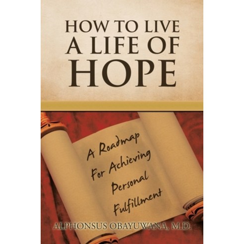 How to Live a Life of Hope: A Roadmap for Achieving Personal Fulfillment Paperback, Xlibris Us, English, 9781984588715