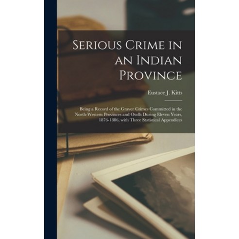 (영문도서) Serious Crime in an Indian Province: Being a Record of the Graver Crimes Committed in the Nor... Hardcover, Legare Street Press, English, 9781013899829