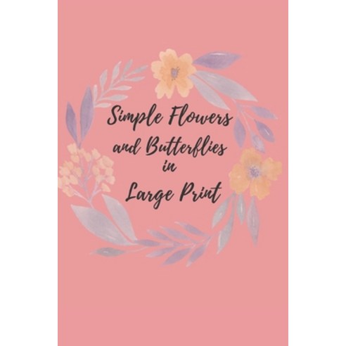 Simple Flowers and Butterflies in Large Print: Hand drawn easy designs and large pictures of butterf... Paperback, Independently Published