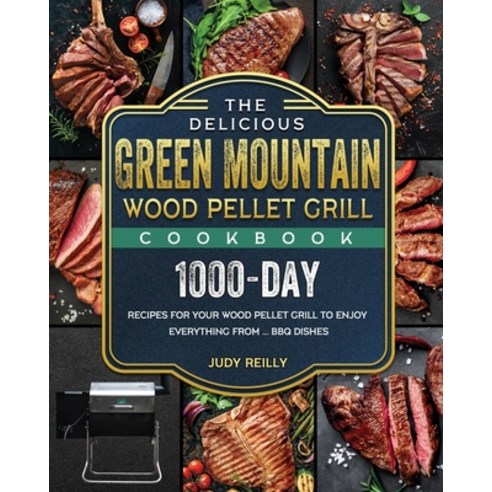 (영문도서) The Delicious Green Mountain Wood Pellet Grill Cookbook: 1000-Day Recipes for Your Wood Pelle... Paperback, Judy Reilly, English, 9781803201962